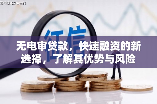 砀山无电审贷款，快速融资的新选择，了解其优势与风险