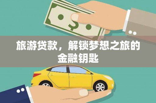砀山旅游贷款，解锁梦想之旅的金融钥匙