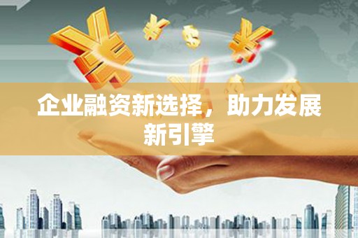 砀山企业融资新选择，助力发展新引擎