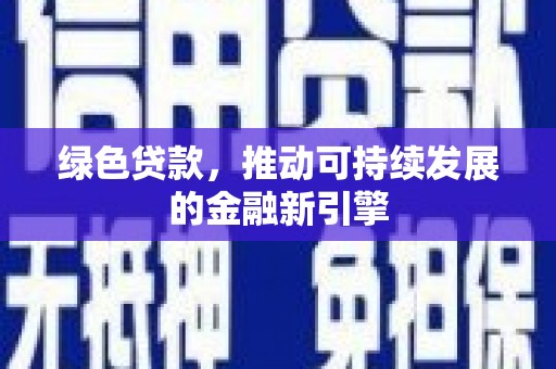砀山绿色贷款，推动可持续发展的金融新引擎