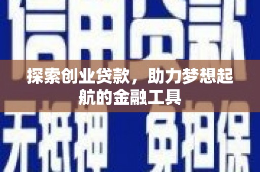 砀山探索创业贷款，助力梦想起航的金融工具
