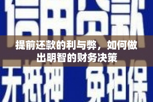 砀山提前还款的利与弊，如何做出明智的财务决策