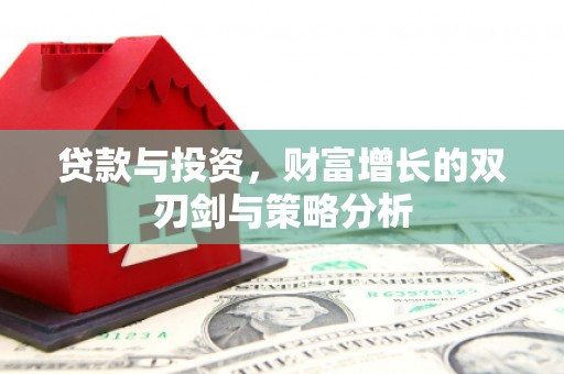 砀山贷款与投资，财富增长的双刃剑与策略分析