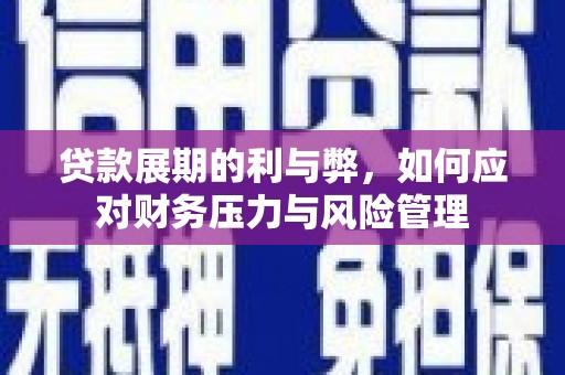 砀山贷款展期的利与弊，如何应对财务压力与风险管理