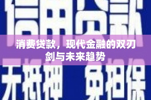 砀山消费贷款，现代金融的双刃剑与未来趋势