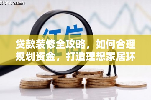 砀山贷款装修全攻略，如何合理规划资金，打造理想家居环境