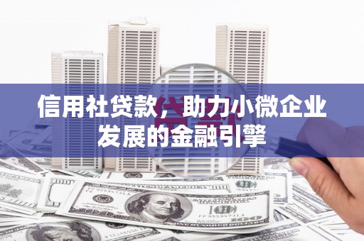 砀山信用社贷款，助力小微企业发展的金融引擎