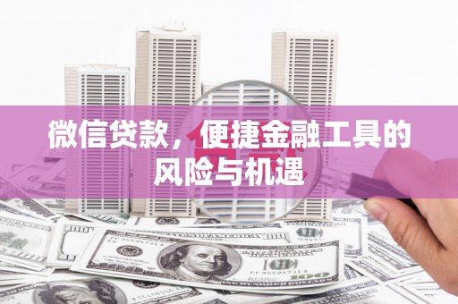砀山微信贷款，便捷金融工具的风险与机遇