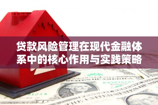 砀山贷款风险管理在现代金融体系中的核心作用与实践策略