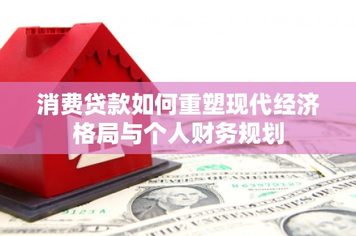 砀山消费贷款如何重塑现代经济格局与个人财务规划