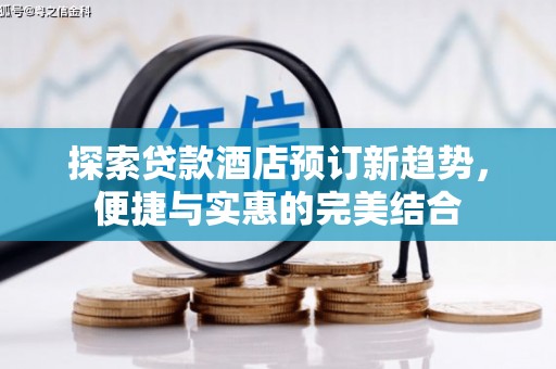 砀山探索贷款酒店预订新趋势，便捷与实惠的完美结合