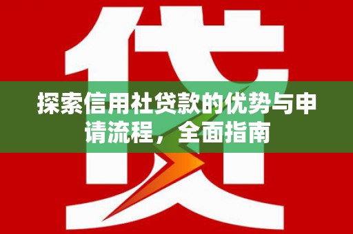 砀山探索信用社贷款的优势与申请流程，全面指南