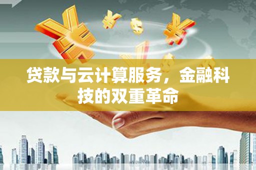 砀山贷款与云计算服务，金融科技的双重革命