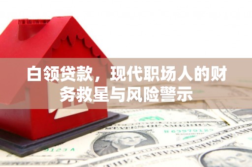 砀山白领贷款，现代职场人的财务救星与风险警示