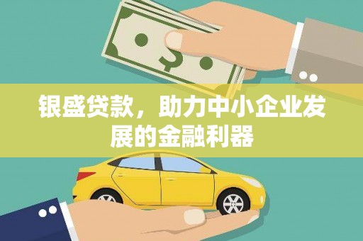 砀山银盛贷款，助力中小企业发展的金融利器
