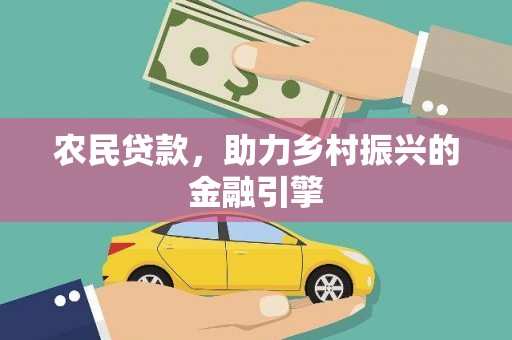 砀山农民贷款，助力乡村振兴的金融引擎