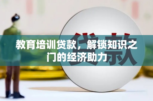 砀山教育培训贷款，解锁知识之门的经济助力