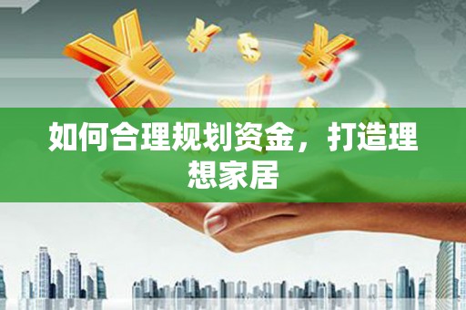 砀山如何合理规划资金，打造理想家居