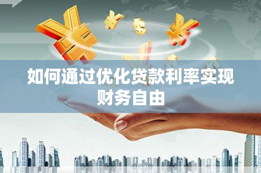 砀山如何通过优化贷款利率实现财务自由