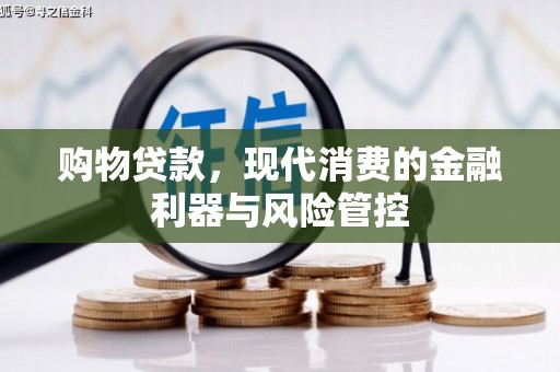 砀山购物贷款，现代消费的金融利器与风险管控