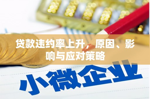 砀山贷款违约率上升，原因、影响与应对策略