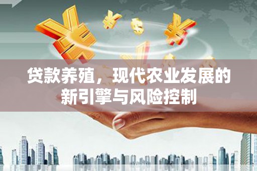 砀山贷款养殖，现代农业发展的新引擎与风险控制