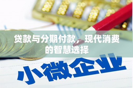 砀山贷款与分期付款，现代消费的智慧选择