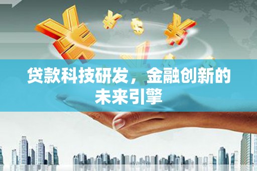 砀山贷款科技研发，金融创新的未来引擎