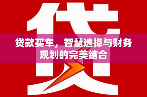 砀山贷款买车，智慧选择与财务规划的完美结合