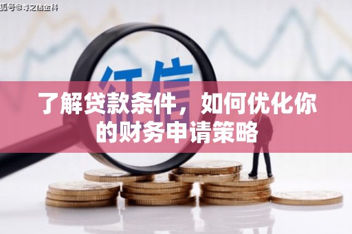 砀山了解贷款条件，如何优化你的财务申请策略