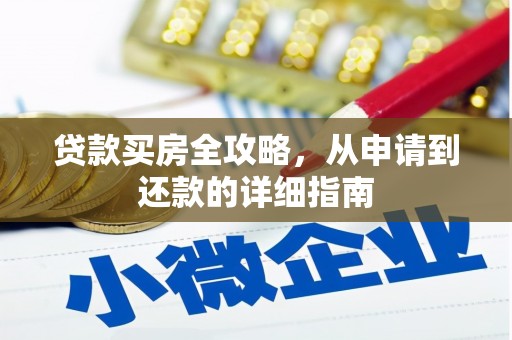 砀山贷款买房全攻略，从申请到还款的详细指南