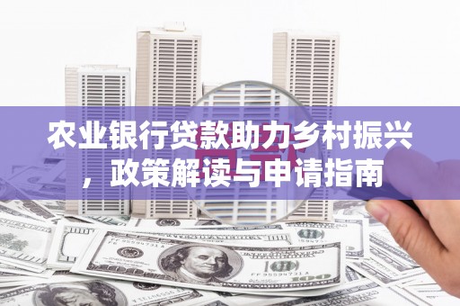 砀山农业银行贷款助力乡村振兴，政策解读与申请指南
