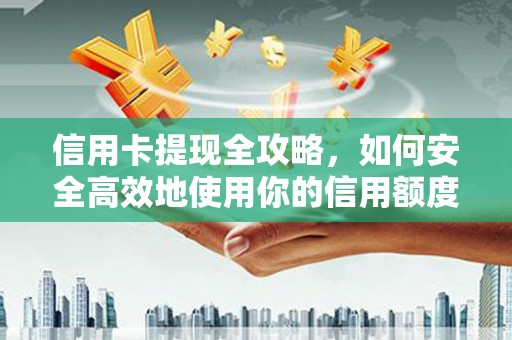 砀山信用卡提现全攻略，如何安全高效地使用你的信用额度
