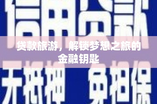 砀山贷款旅游，解锁梦想之旅的金融钥匙