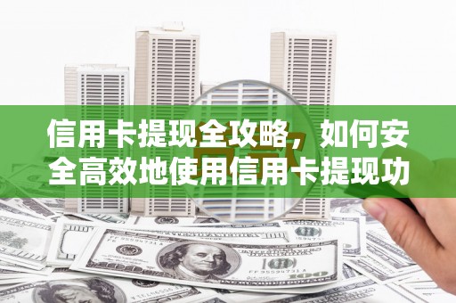 砀山信用卡提现全攻略，如何安全高效地使用信用卡提现功能