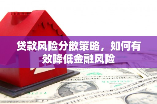 砀山贷款风险分散策略，如何有效降低金融风险