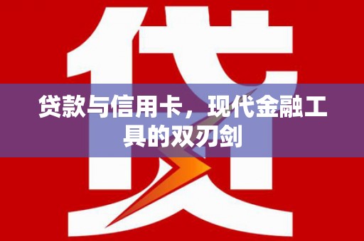 砀山贷款与信用卡，现代金融工具的双刃剑