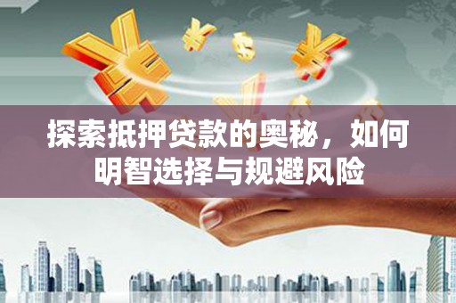 砀山探索抵押贷款的奥秘，如何明智选择与规避风险