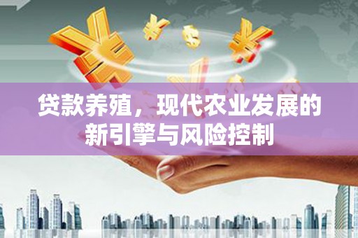 砀山贷款养殖，现代农业发展的新引擎与风险控制