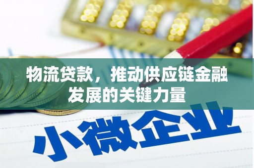 砀山物流贷款，推动供应链金融发展的关键力量