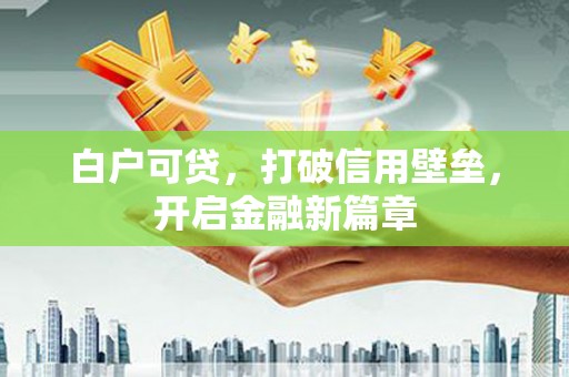 砀山白户可贷，打破信用壁垒，开启金融新篇章