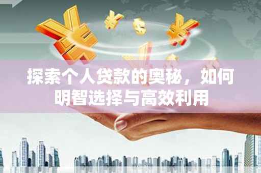 砀山探索个人贷款的奥秘，如何明智选择与高效利用