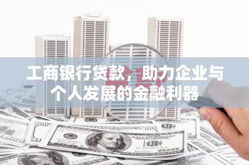砀山工商银行贷款，助力企业与个人发展的金融利器