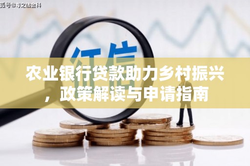 砀山农业银行贷款助力乡村振兴，政策解读与申请指南