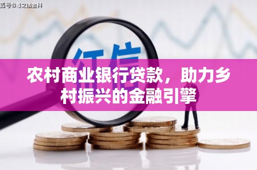 砀山农村商业银行贷款，助力乡村振兴的金融引擎
