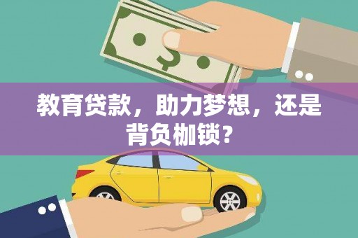 砀山教育贷款，助力梦想，还是背负枷锁？