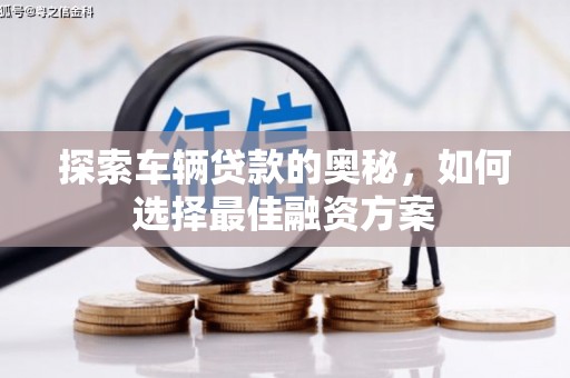 砀山探索车辆贷款的奥秘，如何选择最佳融资方案