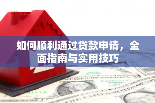 砀山如何顺利通过贷款申请，全面指南与实用技巧