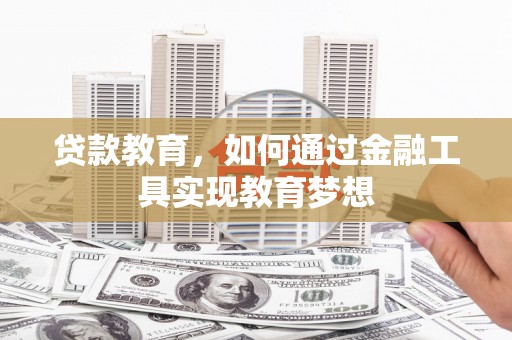 砀山贷款教育，如何通过金融工具实现教育梦想