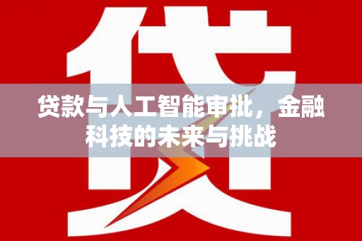 砀山贷款与人工智能审批，金融科技的未来与挑战